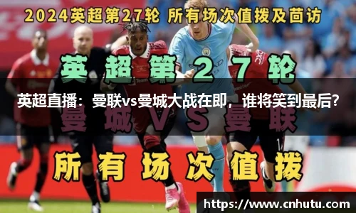 英超直播：曼联vs曼城大战在即，谁将笑到最后？