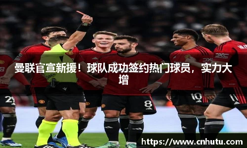 曼联官宣新援！球队成功签约热门球员，实力大增