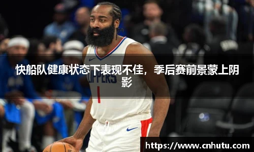 快船队健康状态下表现不佳，季后赛前景蒙上阴影