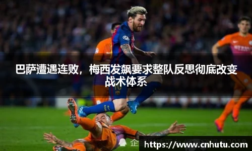 巴萨遭遇连败，梅西发飙要求整队反思彻底改变战术体系