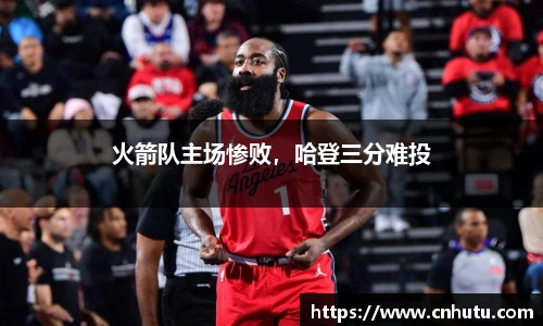 火箭队主场惨败，哈登三分难投