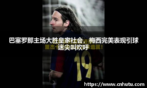 巴塞罗那主场大胜皇家社会，梅西完美表现引球迷尖叫欢呼