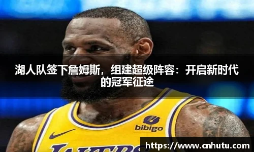 湖人队签下詹姆斯，组建超级阵容：开启新时代的冠军征途