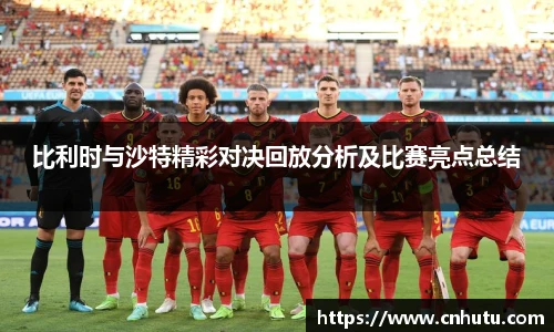 比利时与沙特精彩对决回放分析及比赛亮点总结