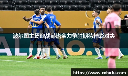 波尔图主场迎战赫塔全力争胜期待精彩对决